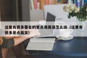 这里有很多著名的景点用英语怎么说（这里有很多景点英文）