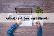 元旦旅游人多吗（2021年元旦旅游攻略）