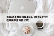 黑客24小时在线接单qq,（黑客24小时在线接单查微信记录）