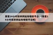 黑客24小时接单网站有哪些平台,（黑客24小时接单网站有哪些平台呢）