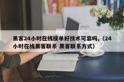 黑客24小时在线接单好技术可靠吗,（24小时在线黑客联系 黑客联系方式）