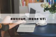 黑客技术贴吧,（黑客技术 知乎）