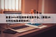 黑客24小时在线接单交易平台,（黑客24小时在线接单好技术）