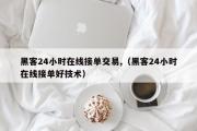 黑客24小时在线接单交易,（黑客24小时在线接单好技术）