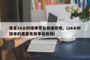 黑客24小时接单平台有哪些呢,（24小时接单的黑客先做事后收钱）