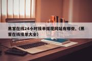 黑客在线24小时接单提现网站有哪些,（黑客在线接单大全）