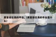 黑客接任务的平台,（黑客接任务的平台是什么）