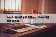 24小时在线接单的黑客qq,（24小时免费接单黑客）