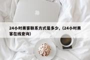 24小时黑客联系方式是多少,（24小时黑客在线查询）