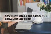 黑客24小时在线接单平台是真的吗知乎,（黑客24小时在线接单网站）