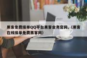 黑客免费接单QQ平台黑客业务官网,（黑客在线接单免费黑客网）