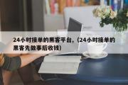 24小时接单的黑客平台,（24小时接单的黑客先做事后收钱）