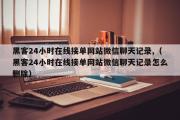 黑客24小时在线接单网站微信聊天记录,（黑客24小时在线接单网站微信聊天记录怎么删除）