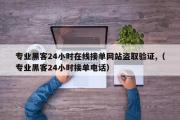 专业黑客24小时在线接单网站盗取验证,（专业黑客24小时接单电话）