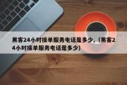 黑客24小时接单服务电话是多少,（黑客24小时接单服务电话是多少）