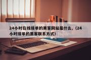 24小时在线接单的黑客网站是什么,（24小时接单的黑客联系方式）