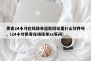 黑客24小时在线接单追款网址是什么软件呀,（24小时黑客在线接单xs答问）