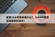 黑客24小时接单是什么?,（24小时黑客在线接单好技术）