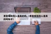 黑客微信找人是真的吗,（黑客微信找人是真的吗知乎）