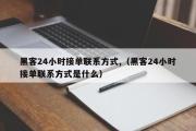 黑客24小时接单联系方式,（黑客24小时接单联系方式是什么）