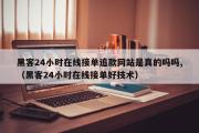 黑客24小时在线接单追款网站是真的吗吗,（黑客24小时在线接单好技术）