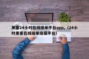 黑客24小时在线接单平台app,（24小时黑客在线接单交易平台）