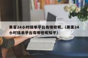 黑客24小时接单平台有哪些呢,（黑客24小时接单平台有哪些呢知乎）