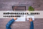 网络游戏黑客联系方式怎么写,（游戏黑客24小时在线接单网站）