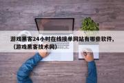 游戏黑客24小时在线接单网站有哪些软件,（游戏黑客技术网）