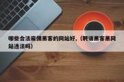 哪些合法雇佣黑客的网站好,（聘请黑客黑网站违法吗）