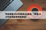 专业黑客24小时接单QQ微信,（黑客24小时在线接单网站微信）