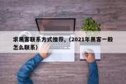 求黑客联系方式推荐,（2021年黑客一般怎么联系）