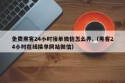 免费黑客24小时接单微信怎么弄,（黑客24小时在线接单网站微信）