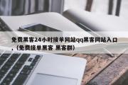 免费黑客24小时接单网站qq黑客网站入口,（免费接单黑客 黑客群）