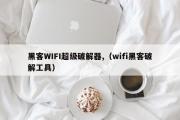 黑客WIFI超级破解器,（wifi黑客破解工具）