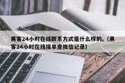 黑客24小时在线联系方式是什么样的,（黑客24小时在线接单查微信记录）