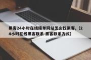 黑客24小时在线接单网站怎么找黑客,（24小时在线黑客联系 黑客联系方式）