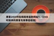 黑客24小时在线接单追款网站5,（24小时接单的黑客先做事后收钱）