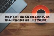 黑客24小时在线联系接单什么意思啊,（黑客24小时在线联系接单什么意思啊知乎）