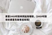 黑客24小时接单网站有哪些,（24小时接单的黑客先做事后收钱）