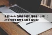 黑客24小时在线接单追款网址是什么呢,（24小时接单的黑客先做事后收钱）