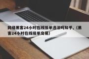 网络黑客24小时在线接单违法吗知乎,（黑客24小时在线接单交易）