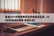 黑客24小时接单联系方式微信怎么改,（24小时接单的黑客 联系方式）