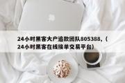 24小时黑客大户追款团队805388,（24小时黑客在线接单交易平台）