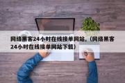 网络黑客24小时在线接单网站,（网络黑客24小时在线接单网站下载）